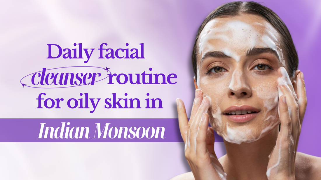 Daily facial cleanser for oily skin morning routine during Indian monsoon humidity