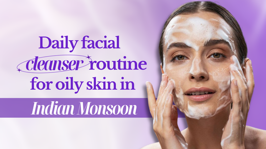 Daily facial cleanser for oily skin morning routine during Indian monsoon humidity