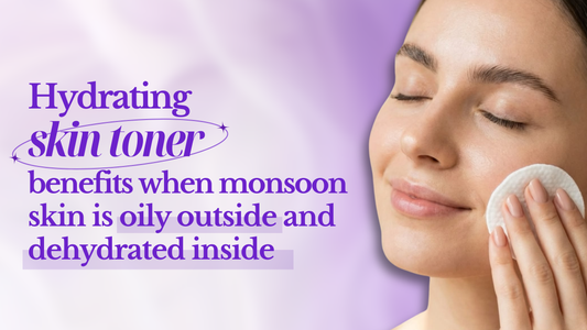 Hydrating skin toner benefits banner for oily but dehydrated monsoon skin